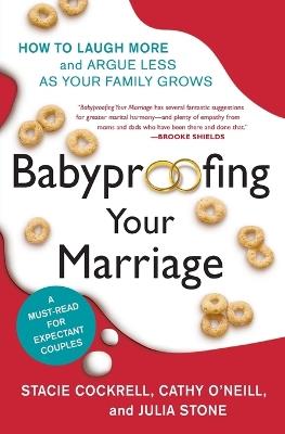 Babyproofing Your Marriage: How to Laugh More and Argue Less as Your Family Grows - Stacie Cockrell,Cathy O'Neill,Julia Stone - cover