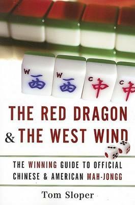 The Red Dragon And The West Wind: The Winning Guide to Official Chinese And American Mah-Jongg - Tom Sloper - cover