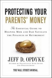 Protecting Your Parents' Money: The Essential Guide to Helping Mom and D ad Navigate the Finances of Retirement - Jeff D. Opdyke - cover