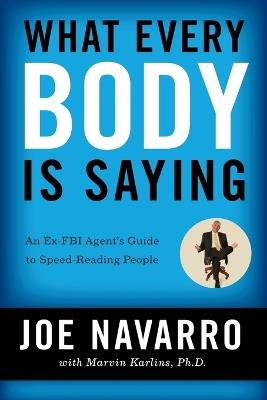What Every BODY is Saying: An Ex-FBI Agent's Guide to Speed-Reading People - Joe Navarro,Marvin Karlins - cover