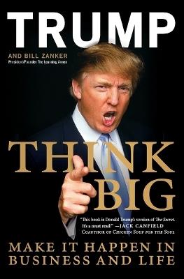 Think Big: Make It Happen in Business and Life - Donald J. Trump,Bill Zanker - cover