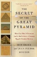 The Secret of the Great Pyramid: How One Man's Obsession Led to the Solution of Ancient Egypt's Greatest Mystery