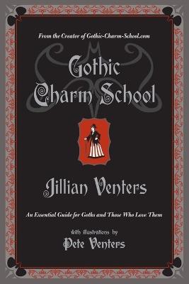 Gothic Charm School: An Essential Guide for Goths and Those Who Love Them - Jillian Venters - cover
