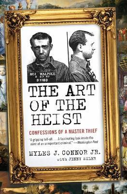 The Art of the Heist: Confessions of a Master Thief - Myles J Connor,Jenny Siler - cover