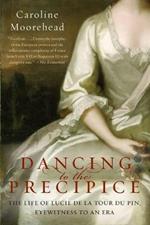 Dancing to the Precipice: The Life of Lucie de la Tour Du Pin, Eyewitness to an Era