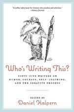 Who's Writing This?: Fifty-five Writers on Humor, Courage, Self-Loathing, and the Creative Process