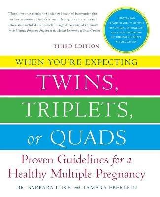 When You're Expecting Twins, Triplets, or Quads: Proven Guidelines for a Healthy Multiple Pregnancy - Barbara Luke,Tamara Eberlein - cover