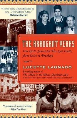 The Arrogant Years: One Girl's Search for Her Lost Youth, from Cairo to Brooklyn - Lucette Lagnado - cover
