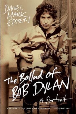 The Ballad of Bob Dylan: A Portrait - Daniel Mark Epstein - cover
