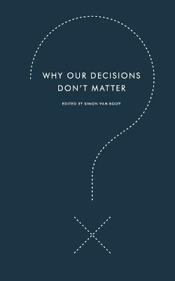 Why Our Decisions Don't Matter - Simon Van Booy - cover