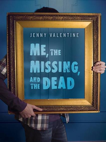 Me, the Missing, and the Dead - Jenny Valentine - ebook