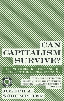 Can Capitalism Survive?: Creative Destruction and the Future of the Glob - Joseph A Schumpeter - cover