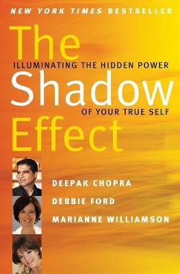 The Shadow Effect: Illuminating the Hidden Power of Your True Self - Deepak Chopra,Marianne Williamson,Debbie Ford - cover