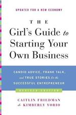 The Girl's Guide to Starting Your Own Business: Candid Advice, Frank Talk, and True Stories for the Successful Entrepreneur