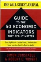 The WSJ Guide to the 50 Economic Indicators That Really Matter: From Big Macs to "Zombie Banks," the Indicators Smart Investors Watch to Beat the Market - Simon Constable,Robert E. Wright - cover