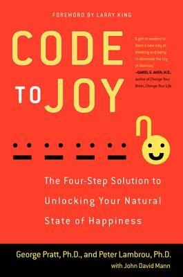 Code to Joy: The Four-Step Solution to Unlocking Your Natural State of Happiness - George Pratt,Peter Lambrou,John David Mann - cover
