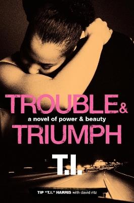 Trouble & Triumph: A Novel of Power & Beauty - Tip T.I."" Harris,David Ritz - cover