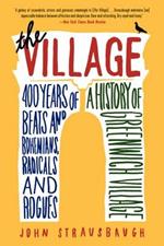 The Village: 400 Years of Beats and Bohemians, Radicals and Rogues, a History of Greenwich Village