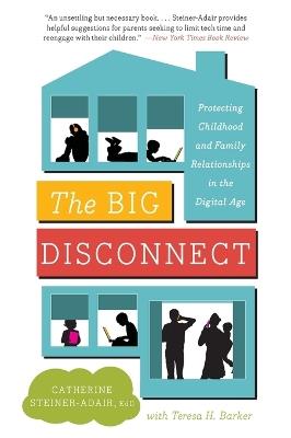The Big Disconnect: Protecting Childhood and Family Relationships in the Digital Age - Catherine Steiner-Adair,Teresa H Barker - cover