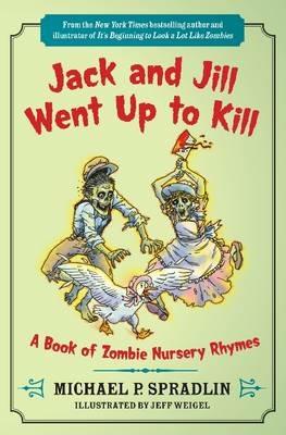Jack and Jill Went Up to Kill: A Book of Zombie Nursery Rhymes - Michael P. Spradlin - cover