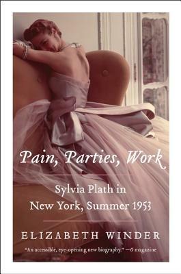 Pain, Parties, Work: Sylvia Plath in New York, Summer 1953 - Elizabeth Winder - cover