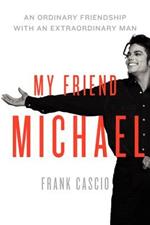 My Friend Michael: An Ordinary Friendship with an Extraordinary Man