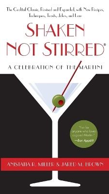 Shaken Not Stirred: A Celebration of the Martini - Anistatia R. Miller,Jared Brown - cover