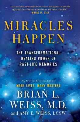 Miracles Happen: The Transformational Healing Power of Past-Life Memories - Brian L Weiss,Amy E Weiss - cover