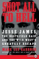Shot All to Hell: Jesse James, the Northfield Raid, and the Wild West's Greatest Escape (Large Print)