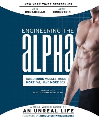Engineering the Alpha: A Real World Guide to an Unreal Life: Build More Muscle. Burn More Fat. Have More Sex - John Romaniello,Adam Bornstein - cover