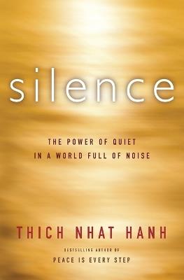 Silence: The Power of Quiet in a World Full of Noise - Thich Nhat Hanh - cover