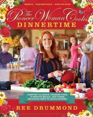The Pioneer Woman Cooks—Dinnertime: Comfort Classics, Freezer Food, 16-Minute Meals, and Other Delicious Ways to Solve Supper! - Ree Drummond - cover