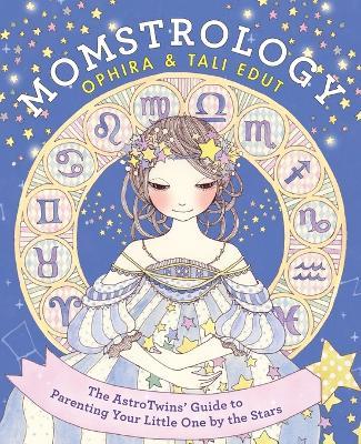 Momstrology: The Astrotwins' Guide to Parenting Your Little One by the Stars - Ophira Edut,Tali Edut - cover