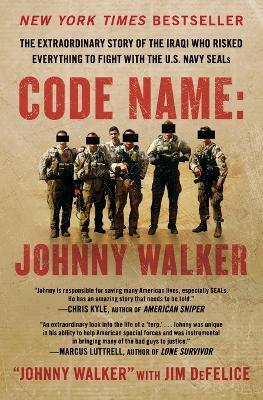 Code Name: Johnny Walker: The Extraordinary Story of the Iraqi Who Risked Everything to Fight with the U.S. Navy SEALs - Johnny Walker,Jim DeFelice - cover