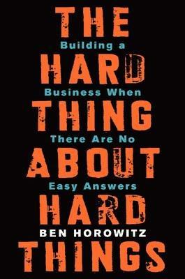 The Hard Thing About Hard Things: Building a Business When There Are No Easy Answers - Ben Horowitz - cover