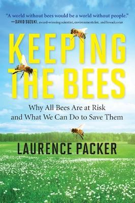 Keeping the Bees: Why All Bees Are at Risk and What We Can Do to Save Them - Laurence Packer - cover
