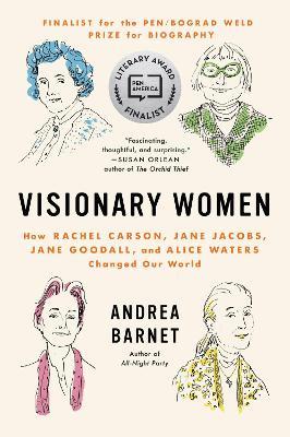 Visionary Women: How Rachel Carson, Jane Jacobs, Jane Goodall, and Alice Waters Changed Our World - Andrea Barnet - cover