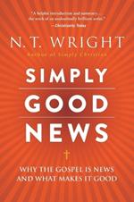 Simply Good News: Why The Gospel Is News And What Makes It Good