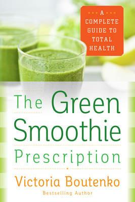 The Green Smoothie Prescription: A Complete Guide to Total Health - Victoria Boutenko - cover
