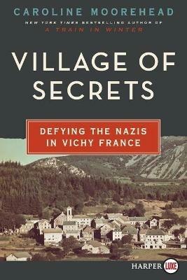 Village Of Secrets: Defying the Nazis in Vichy France - Caroline Moorehead - cover