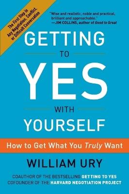 Getting to Yes with Yourself: How to Get What You Truly Want - William Ury - cover