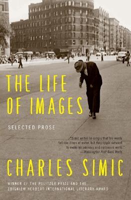 The Life of Images: Selected Prose - Charles Simic - cover