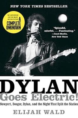 Dylan Goes Electric!: Newport, Seeger, Dylan, and the Night That Split the Sixties - Elijah Wald - cover