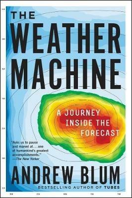The Weather Machine: A Journey Inside the Forecast - Andrew Blum - cover