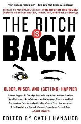 The Bitch Is Back: Older, Wiser, and (Getting) Happier - Cathi Hanauer - cover