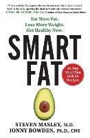 Smart Fat: Eat More Fat. Lose More Weight. Get Healthy Now. - Steven Masley,Jonny Bowden - cover