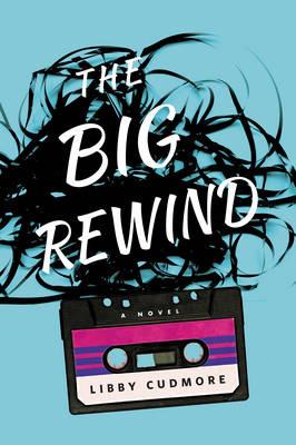 The Big Rewind: A Novel - Libby Cudmore - cover