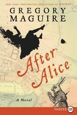 After Alice Large Print: A Novel - Gregory Maguire - cover