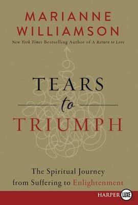 Tears To Triumph: The Spiritual Journey From Suffering To Enlightenment [Large Print] - Marianne Williamson - cover