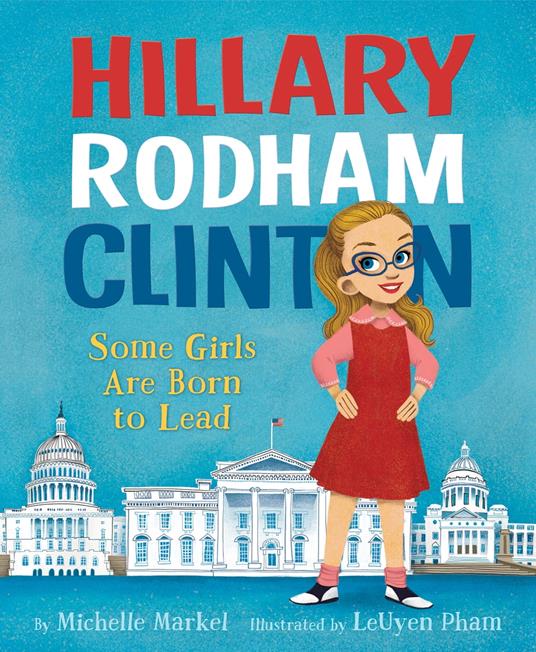 Hillary Rodham Clinton: Some Girls Are Born to Lead - Michelle Markel,LeUyen Pham - ebook